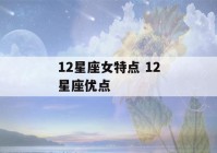 12星座女特点 12星座优点