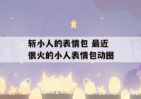 斩小人的表情包 最近很火的小人表情包动图