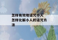 怎样有效地诅咒小人 怎样化解小人的诅咒方法