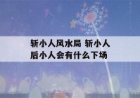 斩小人风水局 斩小人后小人会有什么下场