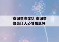 泰国情降症状 泰国情降会让人心甘情愿吗