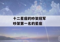 十二星座的吵架冠军 吵架第一名的星座