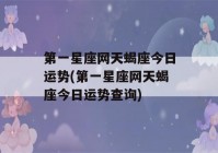 第一星座网天蝎座今日运势(第一星座网天蝎座今日运势查询)