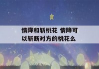 情降和斩桃花 情降可以斩断对方的桃花么