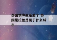 泰国情降关系差了 泰国是拉差是属于什么城市