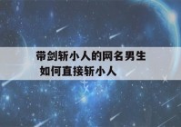 带剑斩小人的网名男生 如何直接斩小人