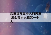 女生诅咒坐小人的男生 怎么弄小人诅咒一个人