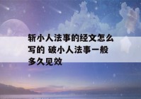 斩小人法事的经文怎么写的 破小人法事一般多久见效