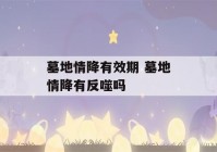 墓地情降有效期 墓地情降有反噬吗