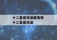 十二星座洗澡被发现 十二星座洗澡