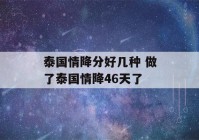 泰国情降分好几种 做了泰国情降46天了