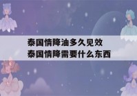 泰国情降油多久见效 泰国情降需要什么东西