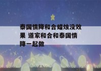 泰国情降和合蜡烛没效果 道家和合和泰国情降一起做