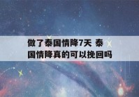 做了泰国情降7天 泰国情降真的可以挽回吗