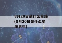 8月20日是什么星座(8月20日是什么星座男生)