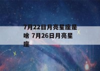 7月22日月亮星座是啥 7月26日月亮星座