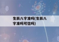 生辰八字准吗(生辰八字准吗可信吗)