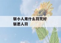 斩小人用什么符咒好 斩恶人符