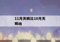 11月天蝎比10月天蝎凶(11月天蝎比10月天蝎凶,具体表现在哪方面)