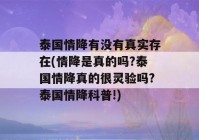 泰国情降有没有真实存在(情降是真的吗?泰国情降真的很灵验吗?泰国情降科普!)