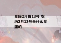 星座2月份13号 农历2月13号是什么星座的