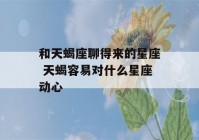 和天蝎座聊得来的星座 天蝎容易对什么星座动心