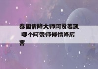 泰国情降大师阿赞姜凯 哪个阿赞师傅情降厉害