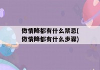 做情降都有什么禁忌(做情降都有什么步骤)