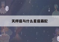 天秤座与什么星座最配(天秤座最合不来的三大星座)