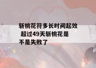 斩桃花符多长时间起效 超过49天斩桃花是不是失败了