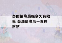 泰国情降最晚多久有效果 泰法情降后一直在煎熬