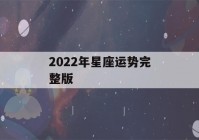 2022年星座运势完整版(2022年星座运势完整版新浪)