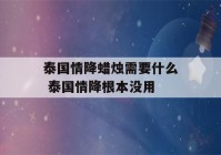 泰国情降蜡烛需要什么 泰国情降根本没用