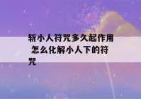 斩小人符咒多久起作用 怎么化解小人下的符咒