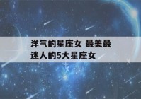 洋气的星座女 最美最迷人的5大星座女