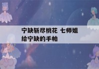 宁缺斩尽桃花 七师姐给宁缺的手帕