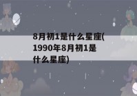 8月初1是什么星座(1990年8月初1是什么星座)