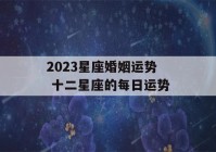 2023星座婚姻运势 十二星座的每日运势