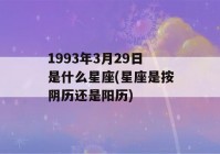 1993年3月29日是什么星座(星座是按阴历还是阳历)