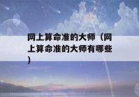 网上看八字准的大师（网上看八字准的大师有哪些）