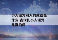 小人诅咒别人的成语是什么 古代扎小人诅咒是真的吗