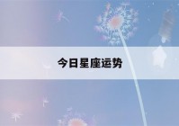 今日星座运势(今日星座运势白羊座)