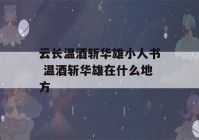 云长温酒斩华雄小人书 温酒斩华雄在什么地方