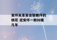 安坏关系安会斩断坏的桃花 近安坏一般纠缠几年