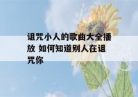 诅咒小人的歌曲大全播放 如何知道别人在诅咒你