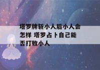 塔罗牌斩小人后小人会怎样 塔罗占卜自己能否打败小人