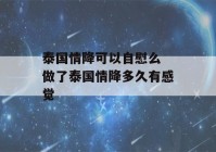 泰国情降可以自慰么 做了泰国情降多久有感觉