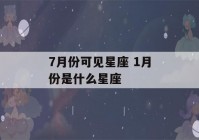 7月份可见星座 1月份是什么星座