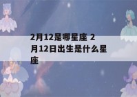 2月12是哪星座 2月12日出生是什么星座