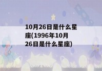 10月26日是什么星座(1996年10月26日是什么星座)